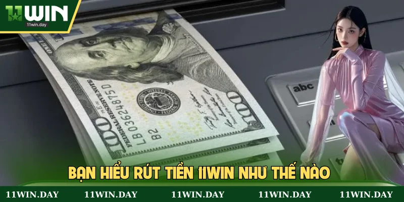 Bạn hiểu rút tiền 11win như thế nào 