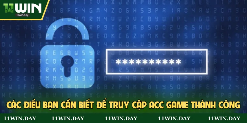 Các điều bạn cần biết để truy cập acc game thành công