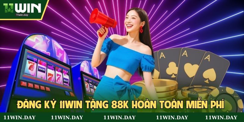 Đăng ký 11win tặng 88K hoàn toàn miễn phí 
