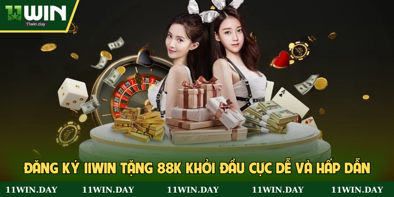 Đăng ký 11WIN tặng 88K khởi đầu cực dễ và hấp dẫn