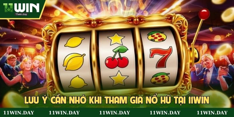 Lưu ý cần nhớ khi tham gia nổ hũ tại 11win