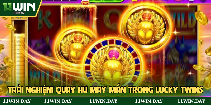 Trải nghiệm quay hũ may mắn trong Lucky Twins